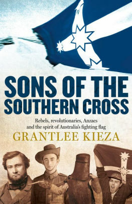 Sons Of The Southern Cross: rebels, revolutions, Anzacs and the spirit of Australia's fighting flag by Grantlee Kieza