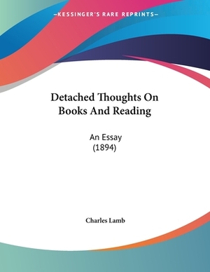 Detached Thoughts On Books And Reading: An Essay (1894) by Charles Lamb