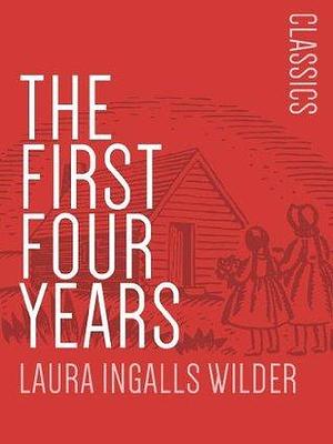 The First Four Years: Little House on the Prairie #9 by Laura Ingalls Wilder, Laura Ingalls Wilder