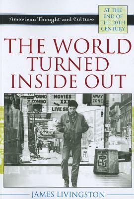 The World Turned Inside Out: American Thought and Culture at the End of the 20th Century by James Livingston