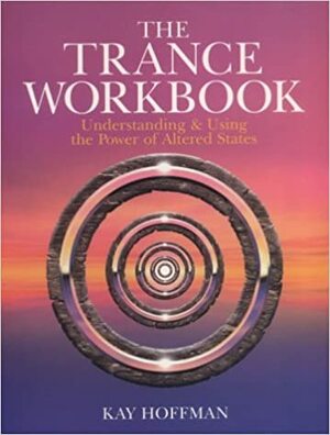 The Trance Workbook: UnderstandingUsing The Power Of Altered States by Laurel Ornitz, Kay Hoffman