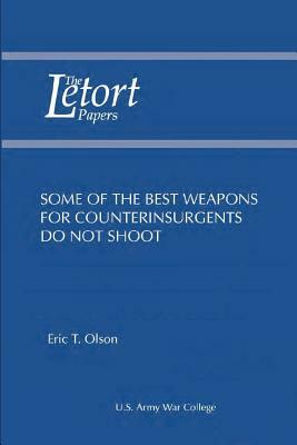 Some of the Best Weapons for Counterinsurgents Do Not Shoot by Strategic Studies Institute, Eric T. Olson
