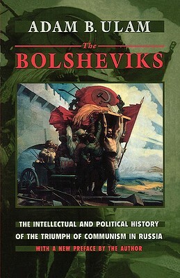 The Bolsheviks: The Intellectual and Political History of the Triumph of Communism in Russia by Adam Bruno Ulam