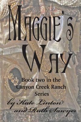 Maggie's Way: book two in the Canyon Creek Ranch series by Kate Linton, Ruth Sawyer
