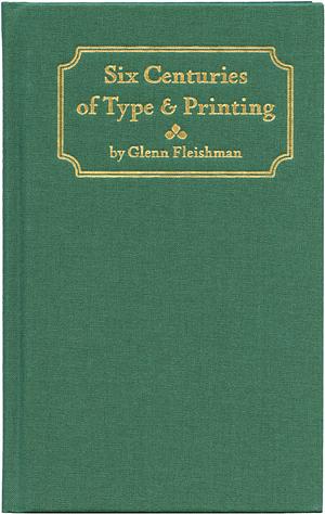 Six Centuries of Type & Printing by Glenn Fleishman