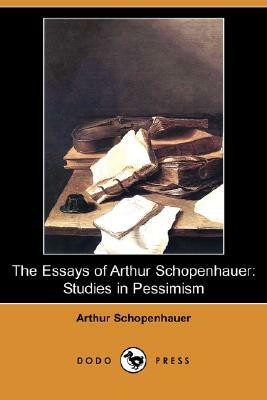 The Essays of Arthur Schopenhauer: Studies in Pessimism (Dodo Press) by Arthur Schopenhauer