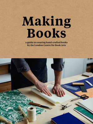 Making Books: A guide to creating hand-crafted books by Ira Yonemura, Simon Goode