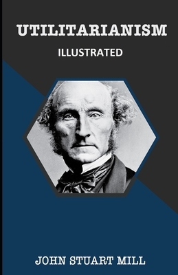 Utilitarianism ILLUSTRATED by John Stuart Mill