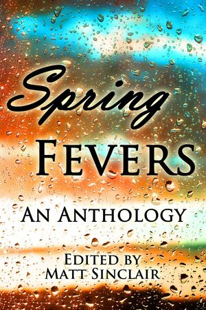 Spring Fevers: An Anthology by Matt Sinclair