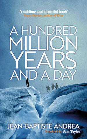 A Hundred Million Years and a Day by Sam Taylor, Jean-Baptiste Andrea