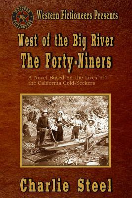 West of the Big River: The Forty-niners by Charlie Steel