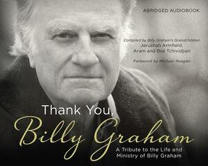 Thank You, Billy Graham: A Tribute to the Life and Ministry of Billy Graham by Aram Tchividjian, Boz Tchividjian, Jerushah Armfield