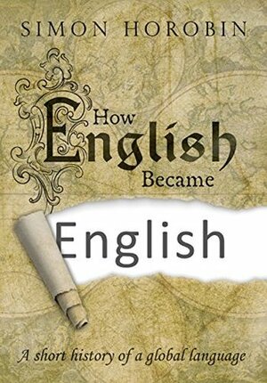How English Became English: A short history of a global language by Simon Horobin