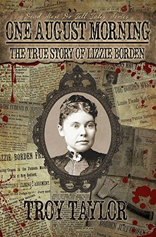 One August Morning The True Story Of Lizzie Borden By Troy Taylor 
