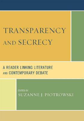 Transparency and Secrecy: A Reader Linking Literature and Contemporary Debate by Suzanne J. Piotrowski