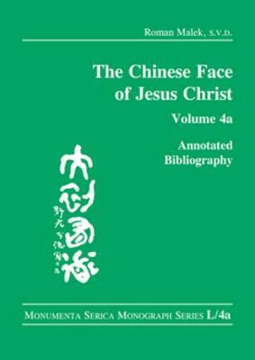 The Chinese Face of Jesus Christ:: Annotated Bibliography: Volume 4a by Roman Malek