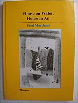 House On Water, House In Air by Fred Marchant