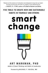 Smart Change: Five Tools to Create New and Sustainable Habits in Yourself and Others by Art Markman