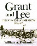 Grant and Lee: The Virginia Campaigns, 1864-1865 by William A. Frassanito