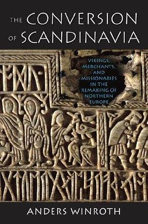 The Conversion of Scandinavia by Anders Winroth, Anders Winroth