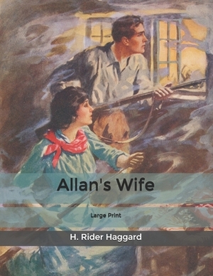 Allan's Wife: Large Print by H. Rider Haggard
