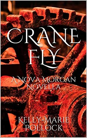 Crane Fly (The Chronicles of Nova Morgan #2.5) by Kelly-Marie Pollock