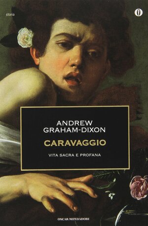 Caravaggio: vita sacra e profana by Andrew Graham-Dixon