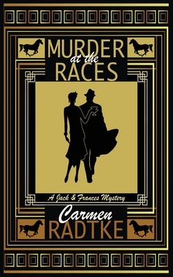 Murder at the Races: A Jack and Frances mystery by Carmen Radtke