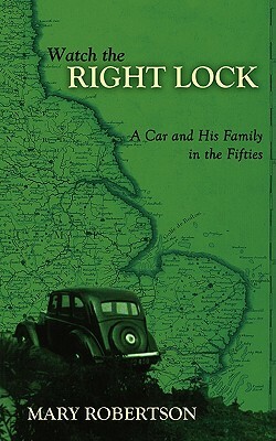 Watch the Right Lock: A Car and His Family in the Fifties by Mary Robertson