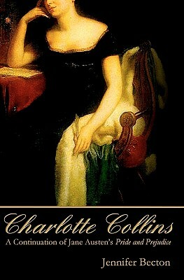 Charlotte Collins: A Continuation of Jane Austen's Pride and Prejudice by Jennifer Becton