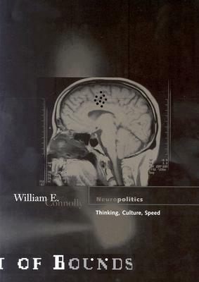 Neuropolitics, Volume 23: Thinking, Culture, Speed by William E. Connolly