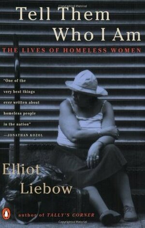 Tell Them Who I Am: The Lives of Homeless Women by Elliot Liebow