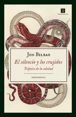 El Silencio Y Los Crujidos: Tríptico de la Soledad by Jon Bilbao