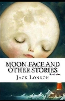 Moon-Face & Other Stories Illustrated by Jack London