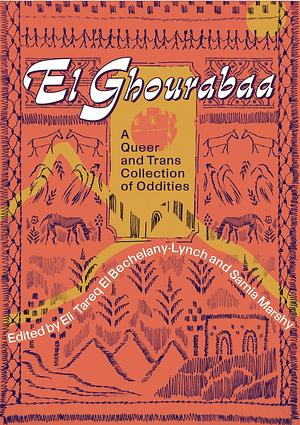 El Ghourabaa: A Queer and Trans Arab Collection of Oddities by Eli Tareq El Bechelany-Lynch, Samia Marshy