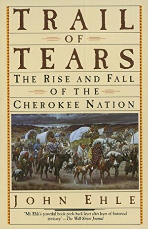 Trail Of Tears: The Rise And Fall Of The Cherokee Nation by John Ehle