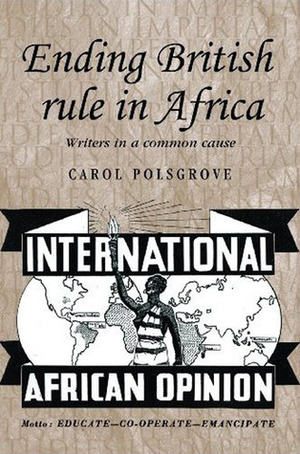 Ending British Rule in Africa: Writers in a Common Cause by Carol Polsgrove