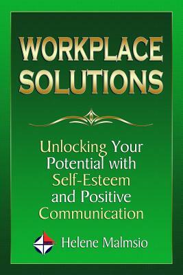 Workplace Solutions: Unlocking Your Potential with Self-Esteem and Positive Communication by Helene Malmsio