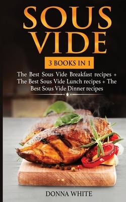 Sous Vide: 3 books in 1 by Donna White