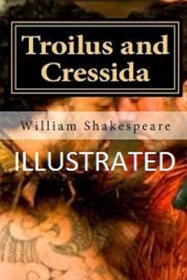 Troilus and Cressida Illustrated by William Shakespeare