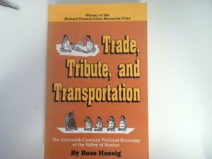 Trade, Tribute, and Transportation: The Sixteenth-Century Political Economy of the Valley Of... by Ross Hassig