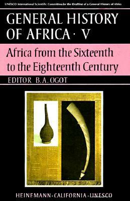 UNESCO General History of Africa, Vol. V: Africa from the Sixteenth to the Eighteenth Century by B.A. Ogot