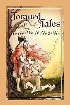 Torqued Tales: Twisted Fairytales by Laney Cairo, Jane Davitt, S.A. Clements, Dallas Coleman, Julia Talbot, Mychael Black, Jordan Castillo Price, Angelia Sparrow, C.B. Potts, Kara Larson, Kiernan Kelly, Sean Michael, Syd McGinley, Vic Winter, Elisa Viperas, Willa Okati, Jay Lygon, Kit Zheng, B.A. Tortuga, Renee Manley