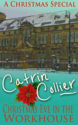 Christmas Eve in the Workhouse by Catrin Collier