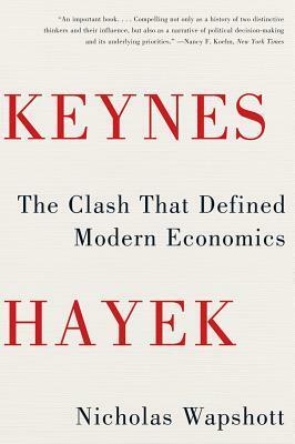 Keynes Hayek: The Clash that Defined Modern Economics by Nicholas Wapshott