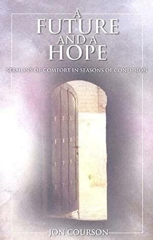 A Future and a Hope: Sermons of Comfort in Seasons of Confusion by Jon Courson