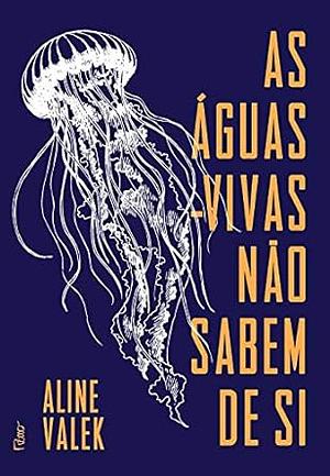 As Aguas-vivas Nao Sabem de Si by Aline Valek