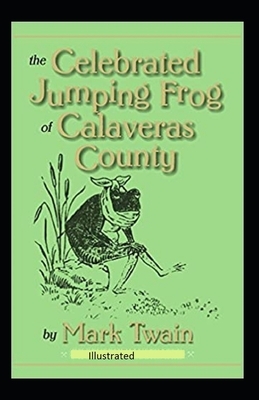 The Celebrated Jumping Frog of Calaveras County Illustrated by Mark Twain