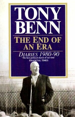 The End of an Era: Diaries, 1980-1990 by Tony Benn, Ruth Winstone