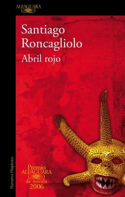 Abril Rojo (Premio Alfaguara 2006) / Red April by Santiago Roncagliolo